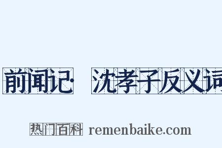 前闻记·沈孝子反义词是什么意思的图片